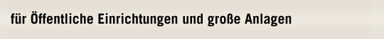 F�r �ffentliche Einrichtungen und gro�e Anlagen